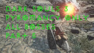 Dark Souls 3 Pyromancy Only All Bosses Part 5 [upl. by Geis]