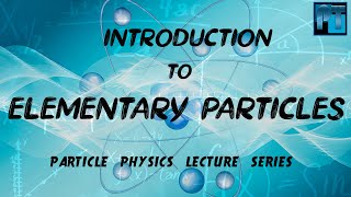 Elementary Particles Demystified Introduction  Lecture  1  Particle Physics Series [upl. by Ralat512]