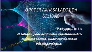 O Poder avassalador da solidão Pontuando 155 [upl. by Edualcnaej709]