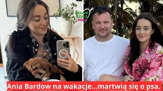 Ania Bardowska z quotRolnikaquot wyjechała na wakacje Fani martwią się o psa Zabrała głos [upl. by Une]