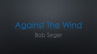 Bob Seger Against The Wind Lyrics [upl. by Platas346]