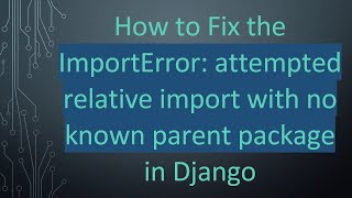 How to Fix the ImportError attempted relative import with no known parent package in Django [upl. by Williams]