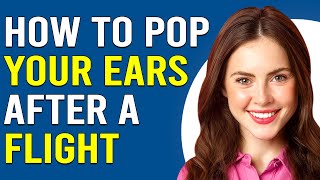 How To Pop Your Ears After A Flight How Do I Pop Ears After A Flight [upl. by Cchaddie]