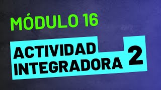 Actividad Integradora 2  Módulo 16  PREPA EN LÍNEA SEP [upl. by Flavius]