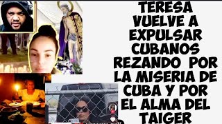 taigerTERESA VUELVE A EXPULSAR CUBANOS REZANDO POR LA MISERIA DE CUBA Y EL TAIGER FUNERAL [upl. by Akahs738]