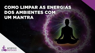 COMO LIMPAR AS ENERGIAS DOS AMBIENTES COM UM MANTRA [upl. by Pevzner]