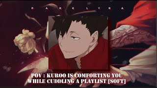 POV  Kuroo is comforting you while cuddling a playlist soft [upl. by Ajad96]