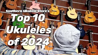 THE TOP TEN UKULELES OF 2024  Southern Ukulele Store [upl. by Sel532]