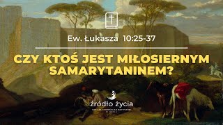 Czy ktoś jest miłosiernym Samarytaninem Ew Łukasza 102537 [upl. by Rae]