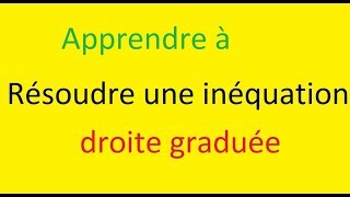 Comment Résoudre une inéquation et utiliser la droite graduée [upl. by Terb]