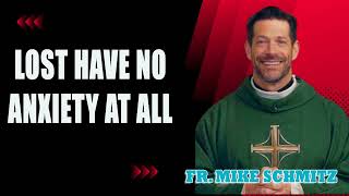 Fr Mike Schmitz  Lost Have No Anxiety At All [upl. by Ettevey]