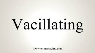 How To Pronounce Vacillating [upl. by Nyroc]