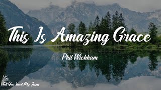 Phil Wickham  This Is Amazing Grace Lyrics  All that Youve done for me [upl. by Elrae161]