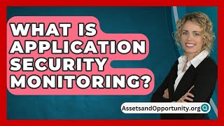 What Is Application Security Monitoring  AssetsandOpportunityorg [upl. by Malan]