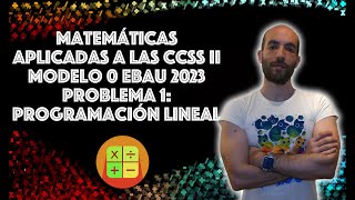 EBAU 2023 con el Modelo 0 de Matemáticas aplicadas a las CCSS II  Problema 1  Programación Lineal [upl. by Eegnat6]