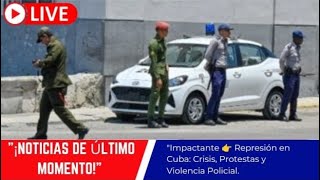 quotImpactante 👉 Represión en Cuba Crisis Protestas y Violencia Policialquot  Última hora Cuba Hoy [upl. by Clancy]