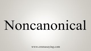 How To Say Noncanonical [upl. by Phylys]