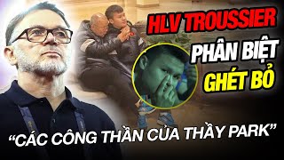 BLV CỦA VTV TIẾT LỘ HLV TROUSSIER PHÂN BIỆT ĐỐI XỬ VÀ GHÉT BỎ CÁC CÔNG THẦN CỦA THẦY PARK [upl. by Sofie]