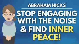 Stop Engaging With the Noise and Find Inner Peace 🦋 Abraham Hicks 2024 BEST [upl. by Ahsertal903]