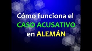 ALEMÁN LECCIÓN 12 Cómo funciona el CASO ACUSATIVO [upl. by Zephan]