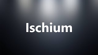 Ischium  Medical Meaning and Pronunciation [upl. by Talbott392]