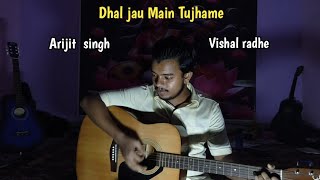 Dhal Jau Mai Tujhame Arijit Singh Acoustic Guitar Unplugged Vishal Radhe Official [upl. by Bunns]