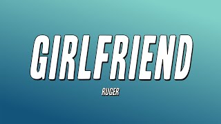 Ruger  Girlfriend Lyrics [upl. by Suvart481]