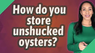 How do you store unshucked oysters [upl. by Hally]