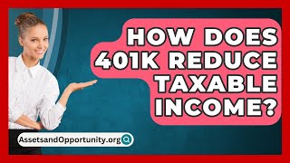 How Does 401K Reduce Taxable Income  AssetsandOpportunityorg [upl. by Burr]