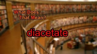 What does diacetate mean [upl. by Klemm]