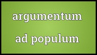 Argumentum ad populum Meaning [upl. by Scandura321]