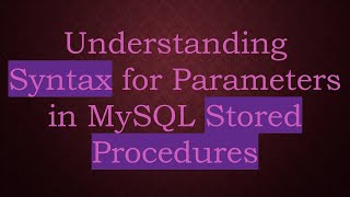 Understanding Syntax for Parameters in MySQL Stored Procedures [upl. by Malik]