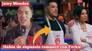 ¡Jawy habla de supuesto romance con Ferka JawyMendez Ferka masterchef [upl. by Atsirtal]