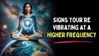 5 Signs You’re Vibrating At a Higher Frequency [upl. by Tteraj]