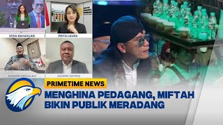 FULL Dialog  Menghina Pedagang Miftah Bikin Publik Meradang Primetime News [upl. by Etteoj]