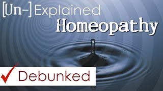 Homeopathy  Explained and Debunked [upl. by Aenaj]