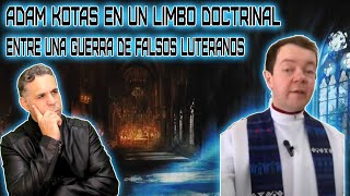 ADAM KOTAS EN UN LIMBO DOCTRINAL ENTRE UNA GUERRA DE FALSOS LUTERANOS [upl. by Notpmah]