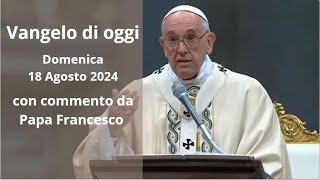 Vangelo di Oggi  Domenica 18 agosto 2024 con commento da Papa Francesco [upl. by Flor34]