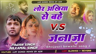 Lor Akhiya Se Bahe Pawan Singh Bhojpuri Sad Song Vs Janaza nilkamal Singh Bhojpuribewafai song Remix [upl. by Suivatnod]