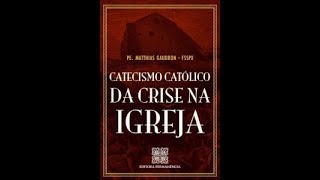 CATECISMO CATÓLICO DA CRISE NA IGREJA  Padre Matthias Gaudron Áudio Livro completo [upl. by Genaro710]