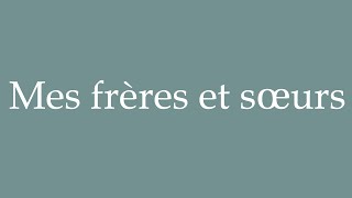 How to Pronounce Mes frères et sœurs My brothers and sisters Correctly in French [upl. by Bryant901]