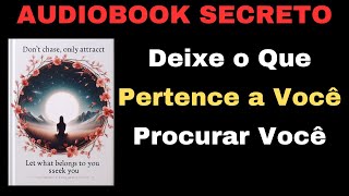 Não persiga apenas atraia deixe o que pertence a você procurar você  AUDIOBOOK RESUMO COMPLETO [upl. by Aihsad]