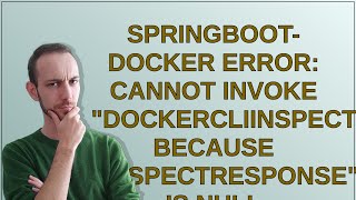 Springbootdocker error cannot invoke quotDockerCliInspectResponsehostConfigquot because quotinspectRe [upl. by Brunella]