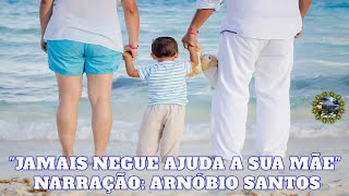 JAMAIS NEGUE AJUDA A SUA MÃE – NARRAÇÃO ARNÓBIO SANTOS [upl. by Ahsiened]