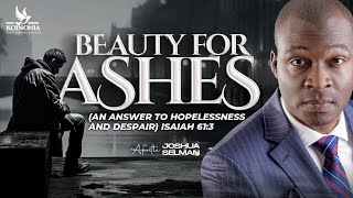 BEAUTY FOR ASHES AN ANSWER TO HOPELESSNESS AND DESPAIR ISAIAH 613 WITH APOSTLE JOSHUA SELMAN [upl. by Cummine203]