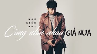 CÙNG NHÌN NHAU GIÀ NUA OFFICIAL MV LYRICS FULL  NGÔ KIẾN HUY  ST  LÊ MINH HIẾU [upl. by Melac]