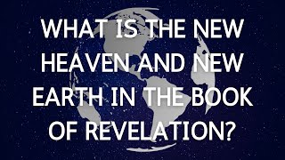 What Is the New Heaven and New Earth in the Book of Revelation [upl. by Calli]