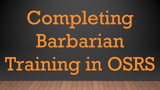 Completing Barbarian Training in OSRS [upl. by Consalve]