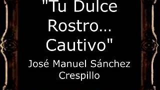 Tu Dulce Rostro… Cautivo  José Manuel Sánchez Crespillo AM [upl. by Dunaville]