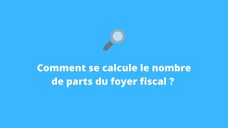 Comment se calcule le nombre de parts du foyer fiscal  En fonction de votre situation de famille [upl. by Atiugal]